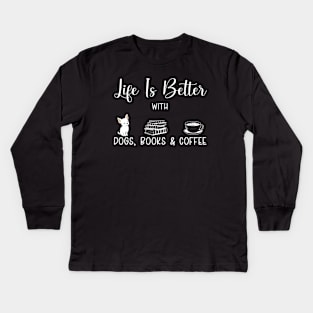 Life Is Better With Coffee Dogs And Books ,Funny Readers, dogs lovers, coffee lovers Kids Long Sleeve T-Shirt